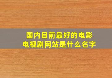 国内目前最好的电影电视剧网站是什么名字