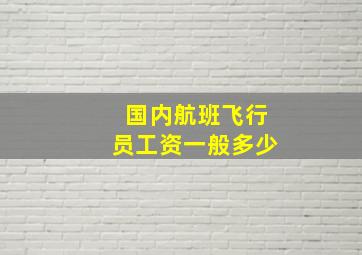 国内航班飞行员工资一般多少