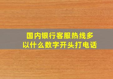 国内银行客服热线多以什么数字开头打电话