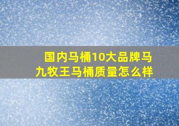 国内马桶10大品牌马九牧王马桶质量怎么样