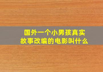 国外一个小男孩真实故事改编的电影叫什么