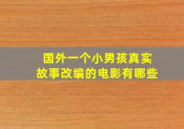 国外一个小男孩真实故事改编的电影有哪些