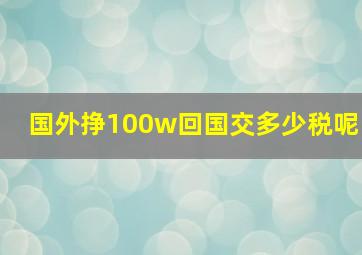 国外挣100w回国交多少税呢