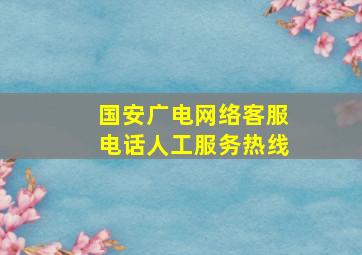 国安广电网络客服电话人工服务热线