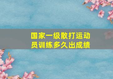 国家一级散打运动员训练多久出成绩