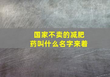 国家不卖的减肥药叫什么名字来着