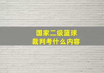 国家二级篮球裁判考什么内容