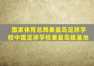 国家体育总局秦皇岛足球学校中国足球学校秦皇岛提基地