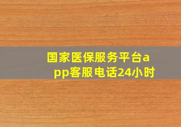 国家医保服务平台app客服电话24小时