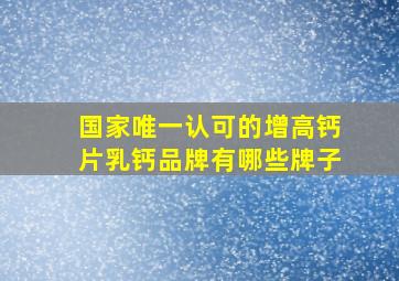 国家唯一认可的增高钙片乳钙品牌有哪些牌子