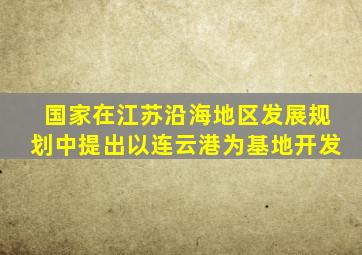 国家在江苏沿海地区发展规划中提出以连云港为基地开发