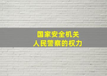 国家安全机关人民警察的权力