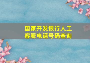 国家开发银行人工客服电话号码查询