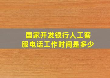 国家开发银行人工客服电话工作时间是多少