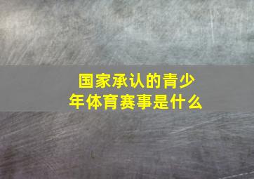 国家承认的青少年体育赛事是什么