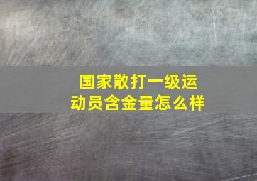 国家散打一级运动员含金量怎么样