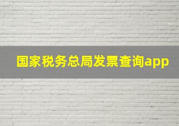 国家税务总局发票查询app