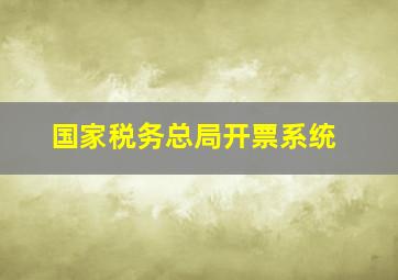 国家税务总局开票系统