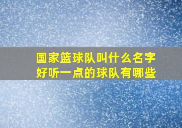 国家篮球队叫什么名字好听一点的球队有哪些