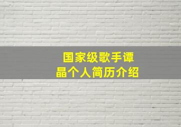 国家级歌手谭晶个人简历介绍