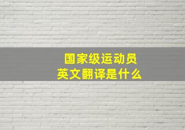 国家级运动员英文翻译是什么