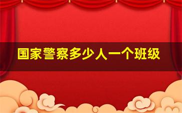 国家警察多少人一个班级