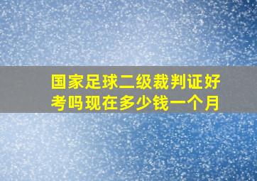 国家足球二级裁判证好考吗现在多少钱一个月