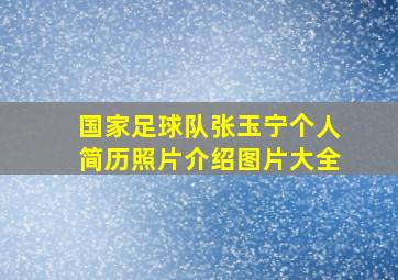 国家足球队张玉宁个人简历照片介绍图片大全