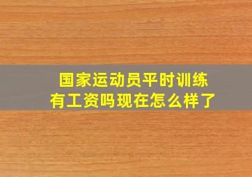 国家运动员平时训练有工资吗现在怎么样了