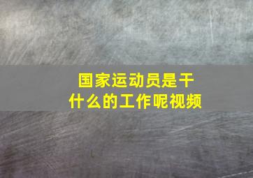 国家运动员是干什么的工作呢视频