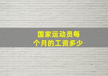 国家运动员每个月的工资多少