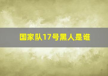 国家队17号黑人是谁