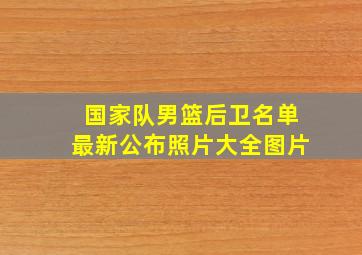 国家队男篮后卫名单最新公布照片大全图片