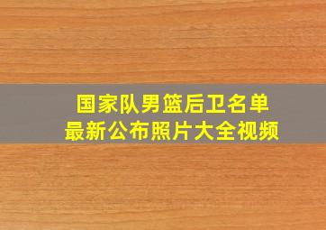 国家队男篮后卫名单最新公布照片大全视频