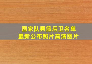 国家队男篮后卫名单最新公布照片高清图片