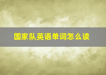 国家队英语单词怎么读