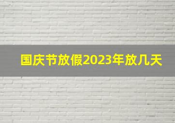 国庆节放假2023年放几天