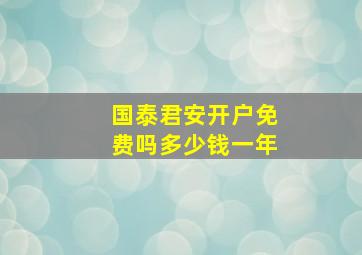 国泰君安开户免费吗多少钱一年