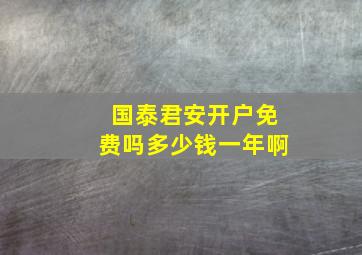 国泰君安开户免费吗多少钱一年啊