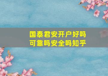 国泰君安开户好吗可靠吗安全吗知乎