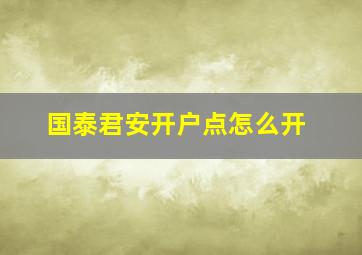 国泰君安开户点怎么开