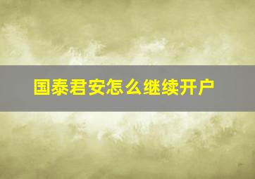 国泰君安怎么继续开户