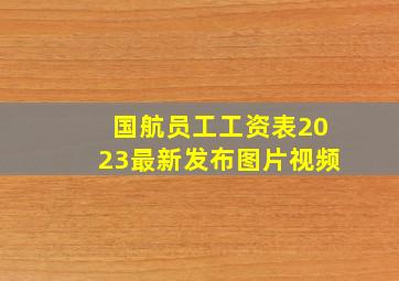 国航员工工资表2023最新发布图片视频