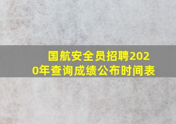 国航安全员招聘2020年查询成绩公布时间表