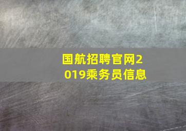 国航招聘官网2019乘务员信息