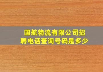 国航物流有限公司招聘电话查询号码是多少