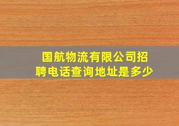 国航物流有限公司招聘电话查询地址是多少