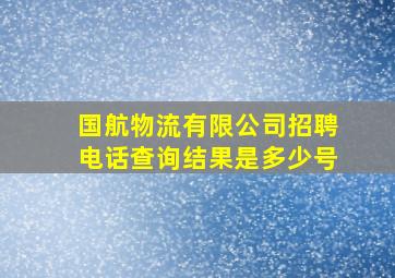 国航物流有限公司招聘电话查询结果是多少号