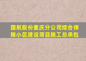 国航股份重庆分公司综合保障小区建设项目施工总承包