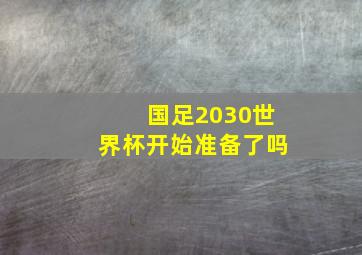 国足2030世界杯开始准备了吗